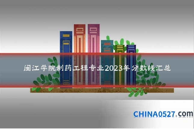 闽江学院制药工程专业2023年分数线汇总