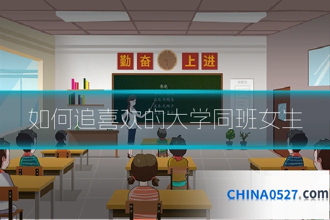 如何追喜欢的大学同班女生