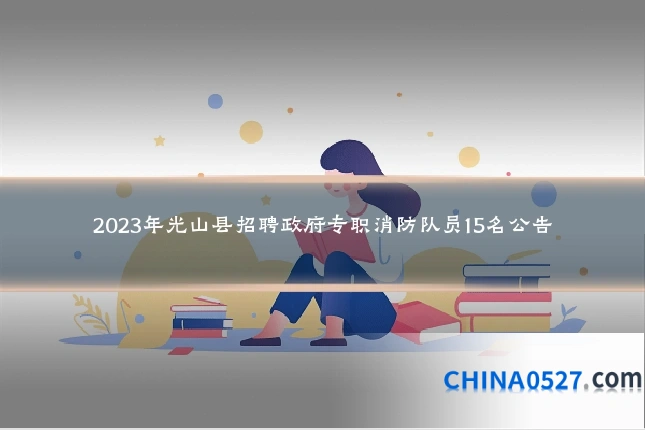 2023年光山县招聘政府专职消防队员15名公告