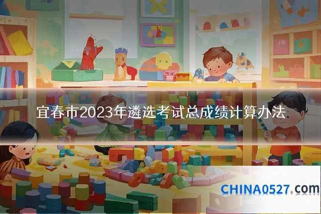 宜春市2023年遴选考试总成绩计算办法