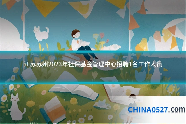 江苏苏州2023年社保基金管理中心招聘1名工作人员