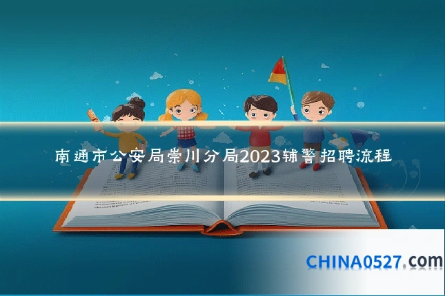 南通市公安局崇川分局2023辅警招聘流程