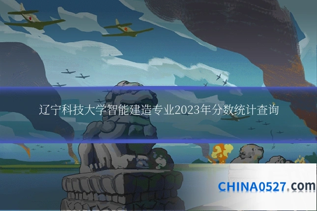 辽宁科技大学智能建造专业2023年分数统计查询