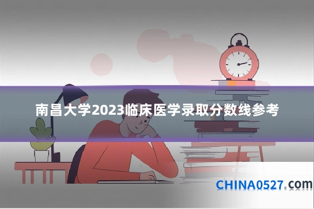 南昌大学2023临床医学录取分数线参考