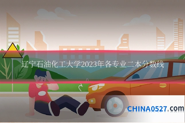 辽宁石油化工大学2023年各专业二本分数线