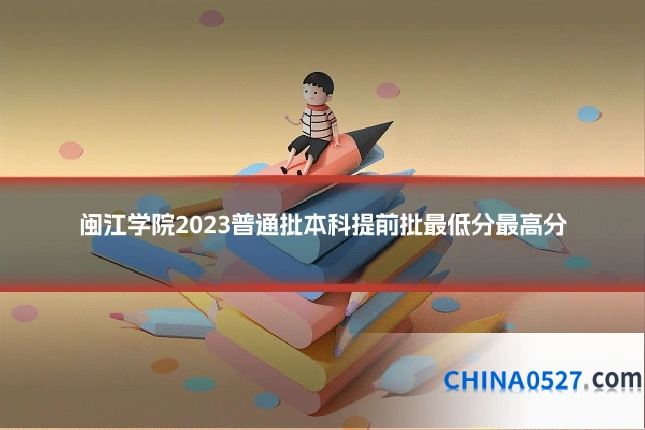 闽江学院2023普通批本科提前批最低分最高分