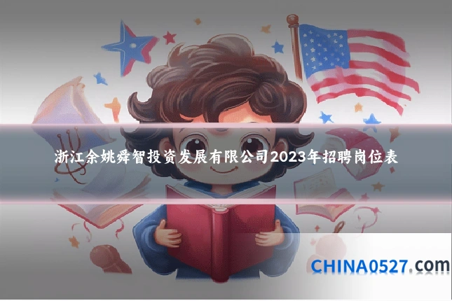浙江余姚舜智投资发展有限公司2023年招聘岗位表