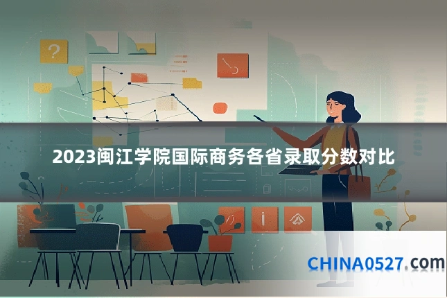 2023闽江学院国际商务各省录取分数对比
