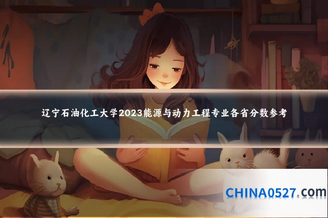 辽宁石油化工大学2023能源与动力工程专业各省分数参考