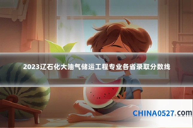 2023辽石化大油气储运工程专业各省录取分数线
