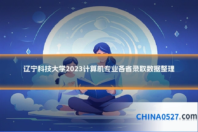 辽宁科技大学2023计算机专业各省录取数据整理