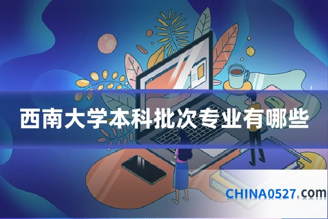 西南大学本科批次专业有哪些
