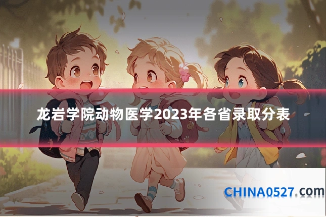 龙岩学院动物医学2023年各省录取分表