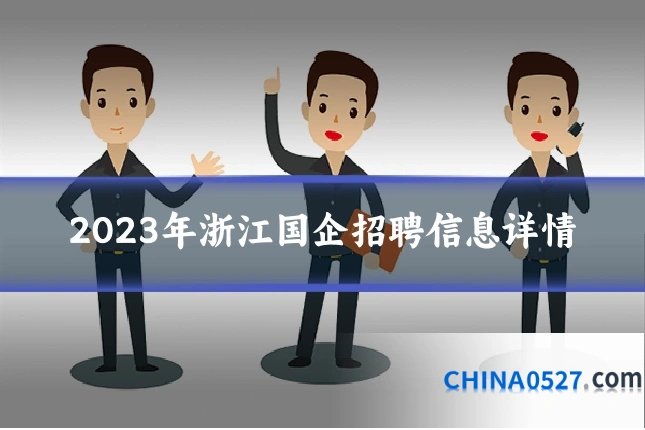 2023年浙江国企招聘信息详情