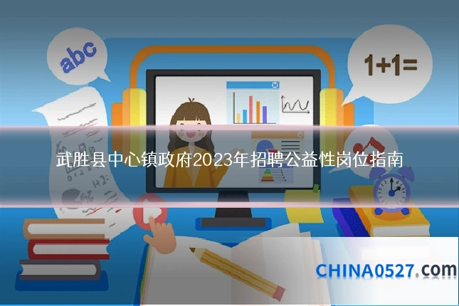 武胜县中心镇政府2023年招聘公益性岗位指南