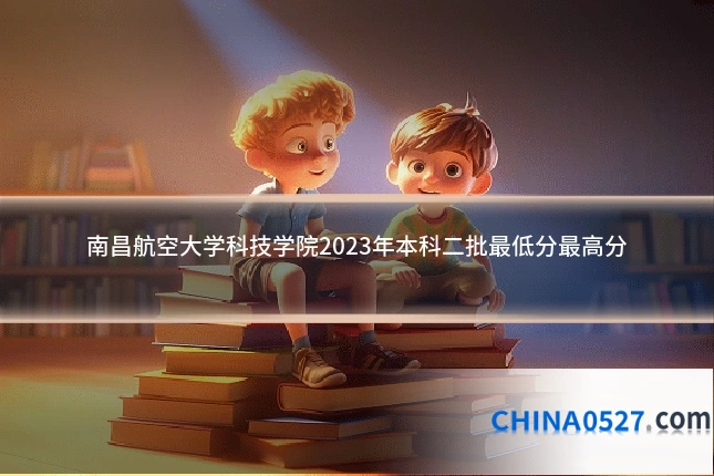 南昌航空大学科技学院2023年本科二批最低分最高分