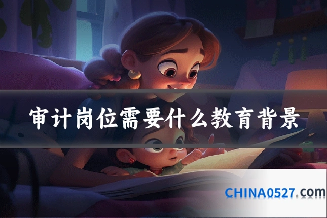 审计岗位需要什么教育背景