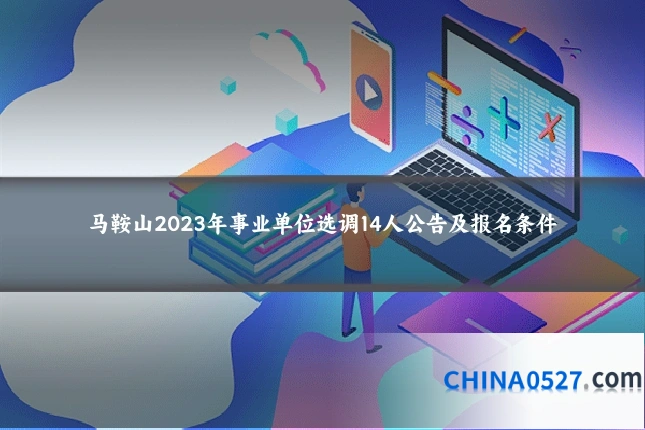 马鞍山2023年事业单位选调14人公告及报名条件