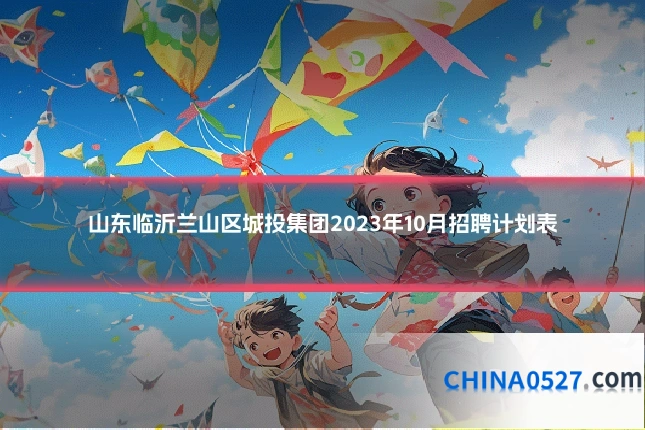 山东临沂兰山区城投集团2023年10月招聘计划表