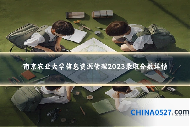 南京农业大学信息资源管理2023录取分数详情