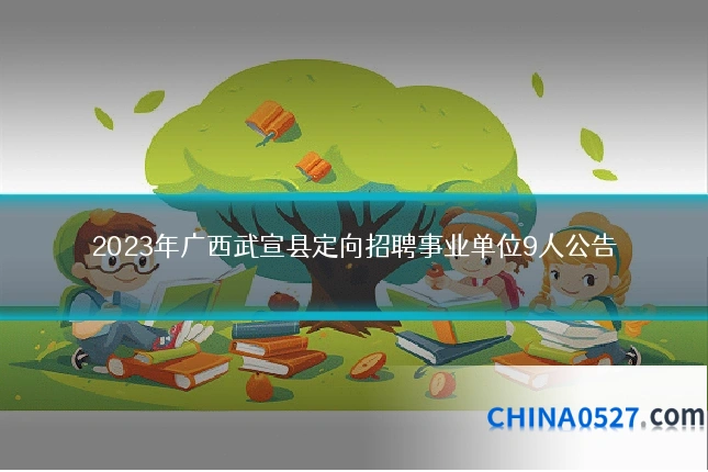 2023年广西武宣县定向招聘事业单位9人公告