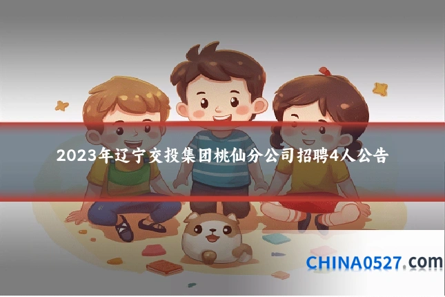 2023年辽宁交投集团桃仙分公司招聘4人公告