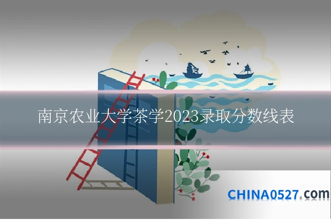 南京农业大学茶学2023录取分数线表