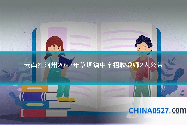 云南红河州2023年草坝镇中学招聘教师2人公告