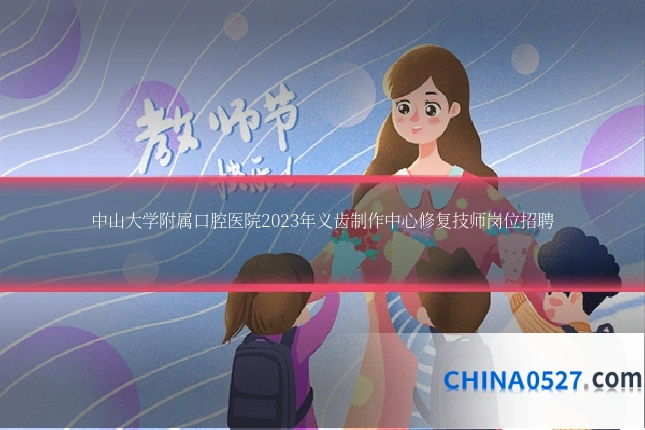 中山大学附属口腔医院2023年义齿制作中心修复技师岗位招聘