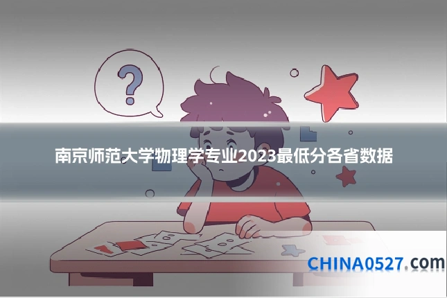 南京师范大学物理学专业2023最低分各省数据