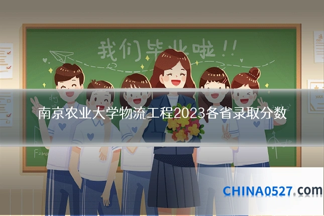 南京农业大学物流工程2023各省录取分数