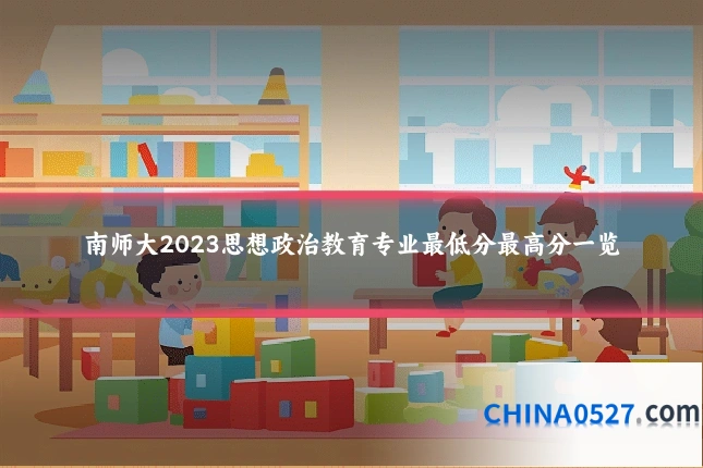 南师大2023思想政治教育专业最低分最高分一览
