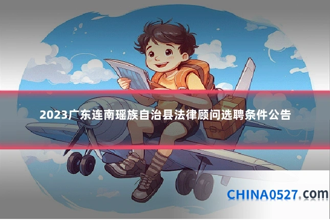 2023广东连南瑶族自治县法律顾问选聘条件公告