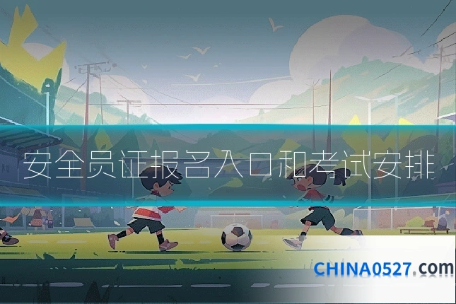 安全员证报名入口和考试安排