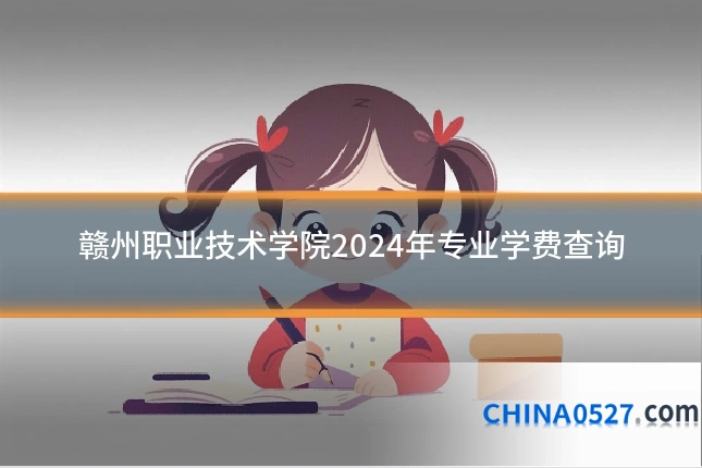 赣州职业技术学院2024年专业学费查询