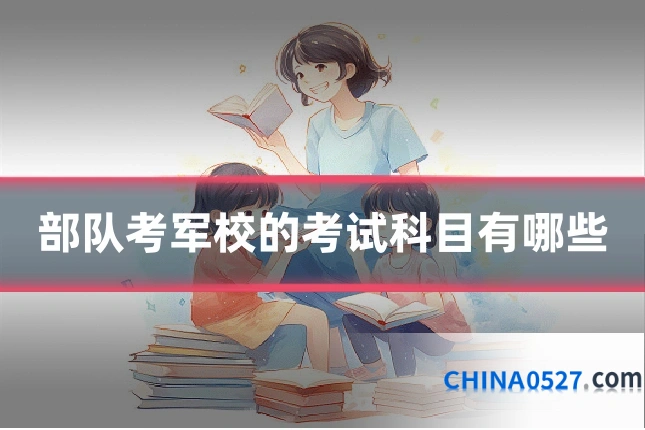 部队考军校的考试科目有哪些