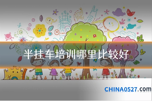 半挂车培训哪里比较好
