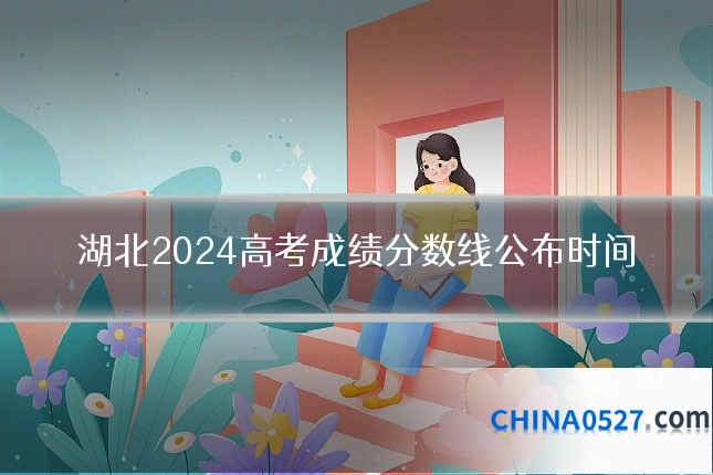 湖北2024高考成绩分数线公布时间