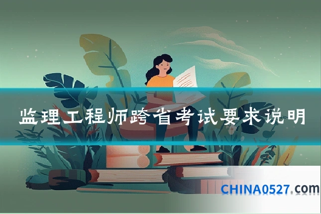 监理工程师跨省考试要求说明