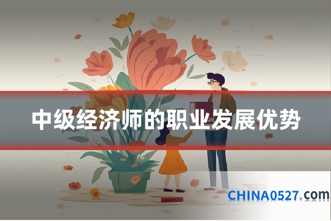 中级经济师的职业发展优势