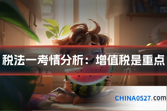 税法一考情分析:增值税是重点