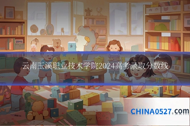 云南玉溪职业技术学院2024高考录取分数线