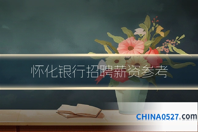 怀化银行招聘薪资参考