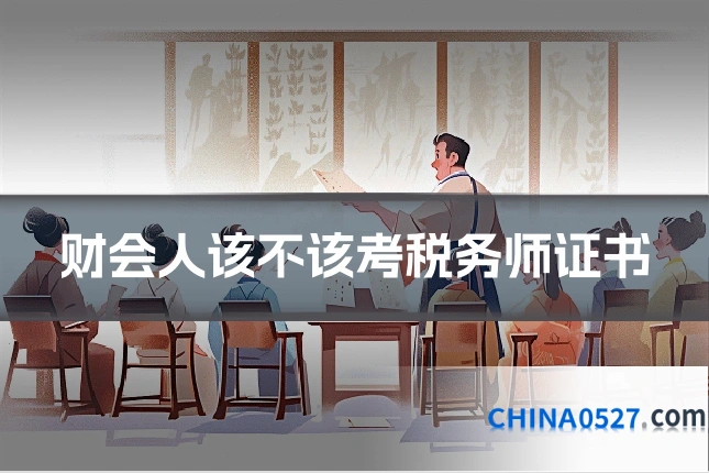财会人该不该考税务师证书