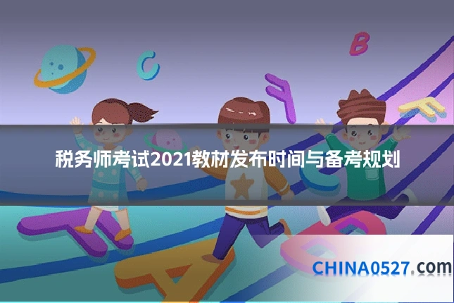 税务师考试2021教材发布时间与备考规划