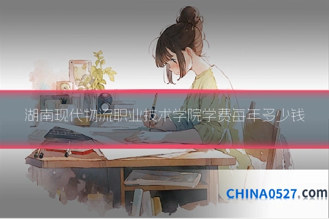 湖南现代物流职业技术学院学费每年多少钱