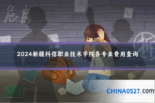 2024新疆科信职业技术学院各专业费用查询