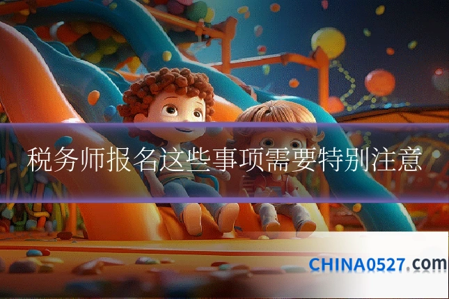 税务师报名这些事项需要特别注意