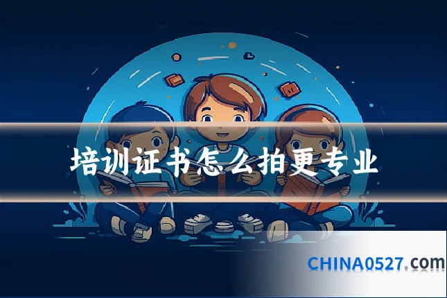 培训证书怎么拍更专业