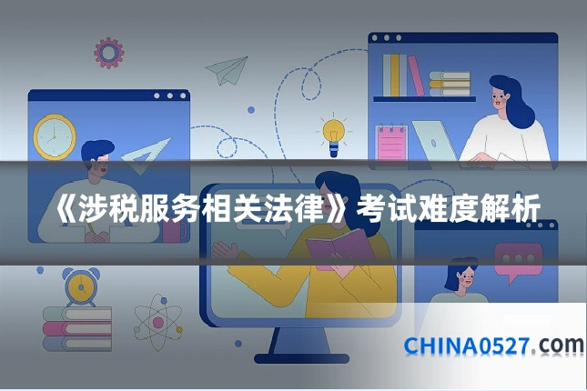 《涉税服务相关法律》考试难度解析